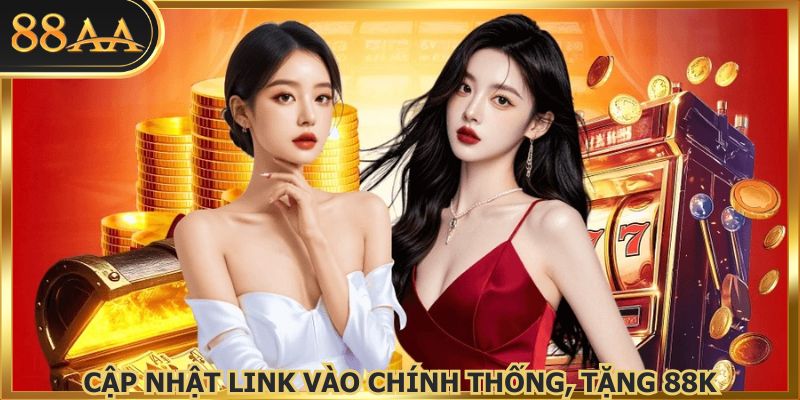 Cập nhật link vào chính thống, tặng 88K