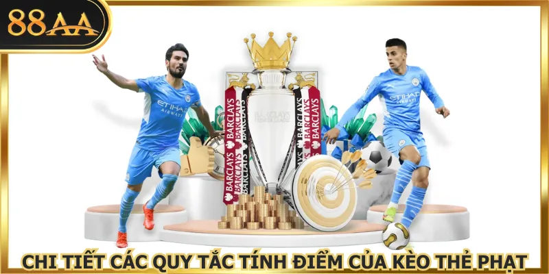 Chi tiết các quy tắc tính điểm của kèo thẻ phạt