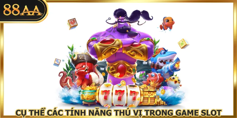 Cụ thể các tính năng thú vị trong game slot