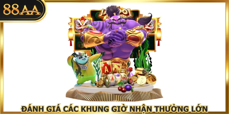 Đánh giá các khung giờ nhận thưởng lớn