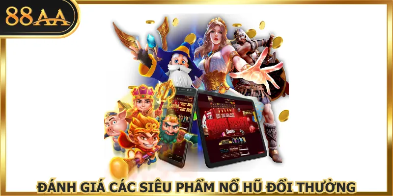 Đánh giá các siêu phẩm nổ hũ đổi thưởng