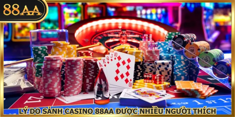 Lý do sảnh casino 88AA được nhiều người thích