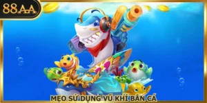 Mẹo Sử Dụng Vũ Khí Bắn Cá Siêu Hiệu Quả Tại Nhà Cái 88AA
