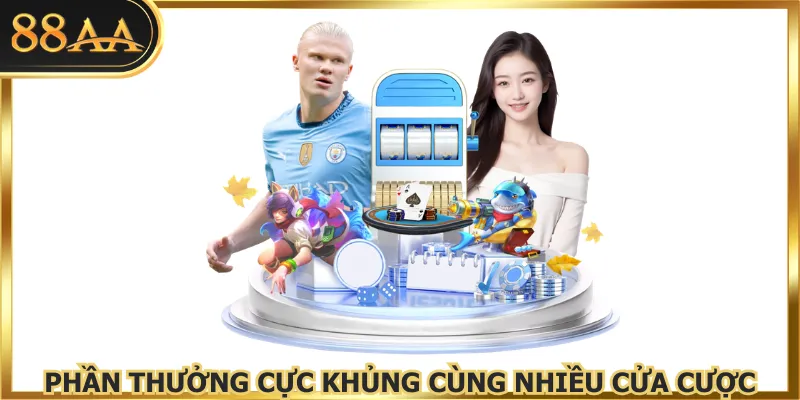 Phần thưởng cực khủng cùng nhiều cửa cược
