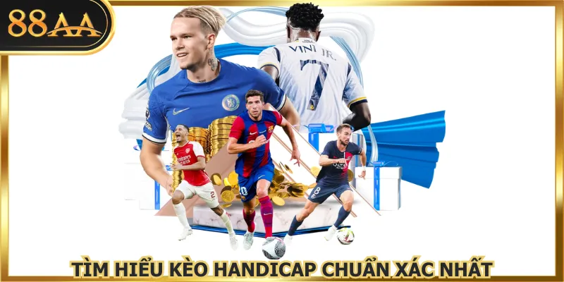 Tìm hiểu kèo handicap chuẩn xác nhất