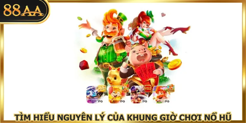 Tìm hiểu nguyên lý của khung giờ chơi nổ hũ
